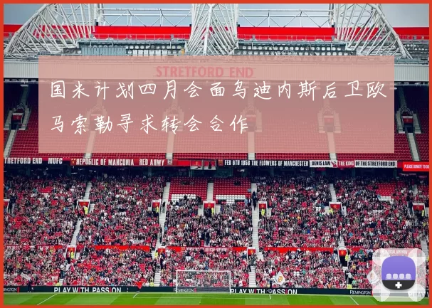 国米计划四月会面乌迪内斯后卫欧马索勒寻求转会合作